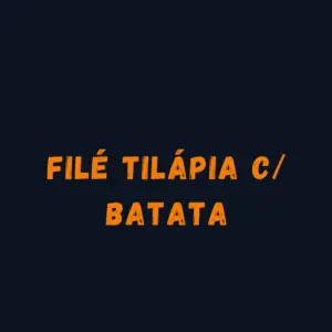 FILÉ TILÁPIA C/ BATATA INTEIRA