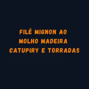 FILÉ MIGNO AO MOLHO MADEIRA CATUPIRY E TORRAS INTEIRA