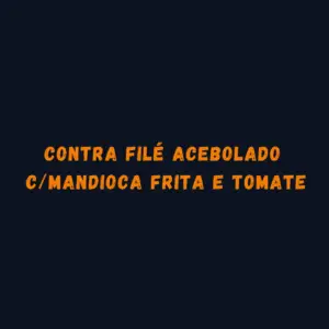 CONTRA FILÉ ACEBOLADO C/ MANDIOCA FRITA E TOMATE INTEIRA