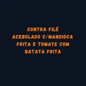 CONTRA FILÉ ACEBOLADO C/ MANDIOCA FRITA E TOMATE COM BATATA FRITA INTEIRA